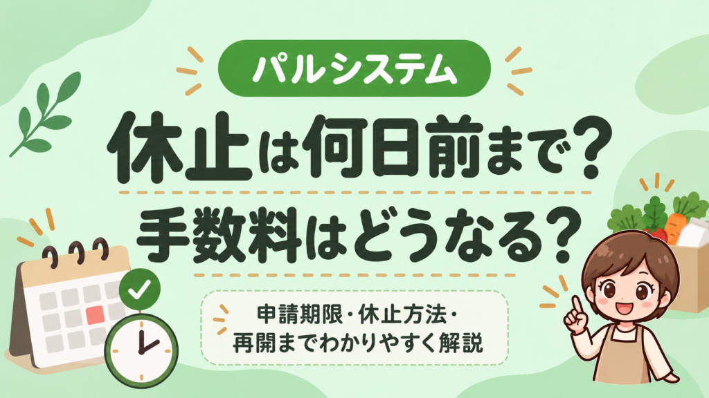 パルシステムの休止は何日前まで？手数料はどうなる？